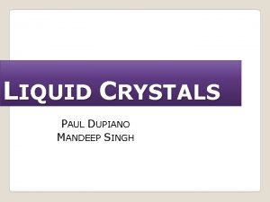 LIQUID CRYSTALS PAUL DUPIANO MANDEEP SINGH LIQUID OR