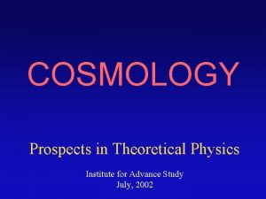 COSMOLOGY Prospects in Theoretical Physics Institute for Advance