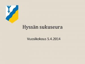 Hyssn sukuseura Vuosikokous 5 4 2014 Hyssn sukuseura