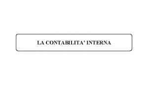 LA CONTABILITA INTERNA La contabilit interna Nasce con