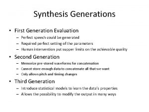 Synthesis Generations First Generation Evaluation Perfect speech could