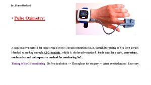 By Diana Haddad Pulse Oximetry A noninvasive method