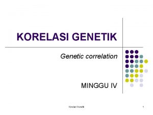 KORELASI GENETIK Genetic correlation MINGGU IV Korelasi Genetik