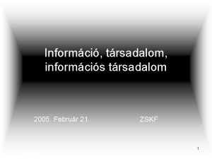 Informci trsadalom informcis trsadalom 2005 Februr 21 ZSKF