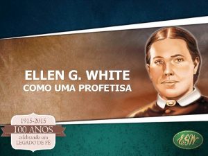 ELLEN G WHITE COMO UMA PROFETISA Deus nos