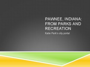 PAWNEE INDIANA FROM PARKS AND RECREATION Katie Parks