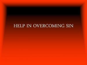 HELP IN OVERCOMING SIN HELP IN OVERCOMING SIN