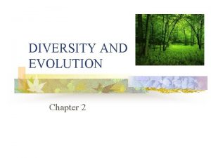 DIVERSITY AND EVOLUTION Chapter 2 Diversity of life