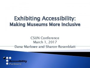 Exhibiting Accessibility Making Museums More Inclusive CSUN Conference