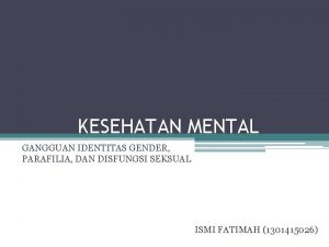 KESEHATAN MENTAL GANGGUAN IDENTITAS GENDER PARAFILIA DAN DISFUNGSI