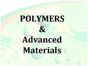POLYMERS Advanced Materials Polymers You may think of