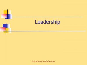 Leadership Prepared by Rachel Farrell Leadership key words