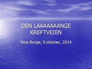 DEN LAAAAAAANGE KREFTVEIEN Nina Borge 9 oktober 2014