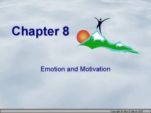 Chapter 8 Emotion and Motivation Copyright Allyn Bacon