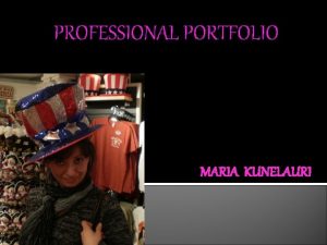 PROFESSIONAL PORTFOLIO MARIA KUNELAURI Outline of my portfolio