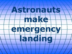 Astronauts make emergency landing Astronauts on board a