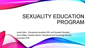 SEXUALITY EDUCATION PROGRAM Jamie Quinn Educational consultant ERC