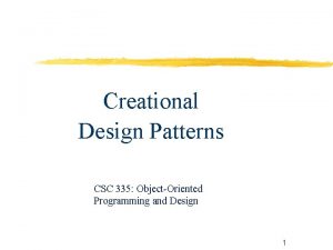 Creational Design Patterns CSC 335 ObjectOriented Programming and