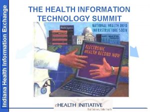 Indiana Health Information Exchange THE HEALTH INFORMATION TECHNOLOGY