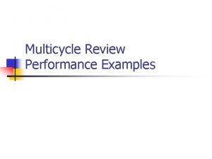 Multicycle Review Performance Examples Single Cycle MIPS Implementation