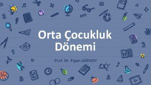 Orta ocukluk Dnemi Prof Dr Figen GRSOY 1