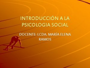 INTRODUCCIN A LA PSICOLOGIA SOCIAL DOCENTE LCDA MARA