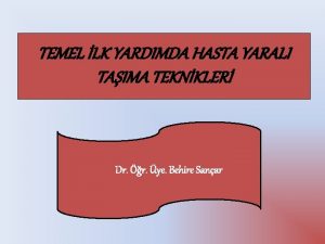 TEMEL LK YARDIMDA HASTA YARALI TAIMA TEKNKLER Dr