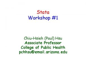 Stata Workshop 1 ChiuHsieh Paul Hsu Associate Professor