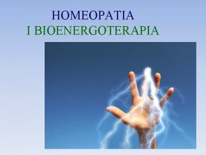 HOMEOPATIA I BIOENERGOTERAPIA HOMEOPATIA DEFINICJA Homeopatia to metoda