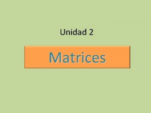 Unidad 2 Matrices Concepto de matriz Se llama
