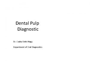 Dental Pulp Diagnostic Dr Csaba Dob Nagy Department