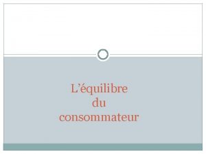 Lquilibre du consommateur Concepts dutilit total et dutilit