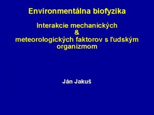 Environmentlna biofyzika Interakcie mechanickch meteorologickch faktorov s udskm