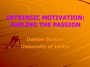 INTRINSIC MOTIVATION FUELING THE PASSION Damon Burton University