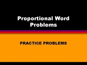 PROBLEM 1212 Problem Proportional Word Problems PRACTICE PROBLEMS