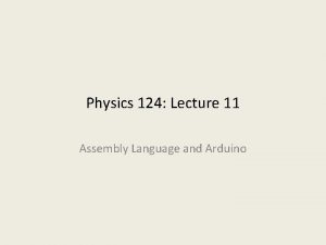 Physics 124 Lecture 11 Assembly Language and Arduino