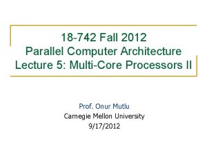 18 742 Fall 2012 Parallel Computer Architecture Lecture