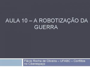 AULA 10 A ROBOTIZAO DA GUERRA Flvio Rocha