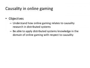 Causality in online gaming Objectives Understand how online