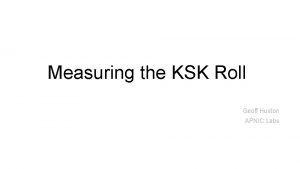 Measuring the KSK Roll Geoff Huston APNIC Labs