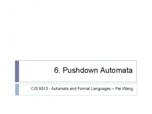 6 Pushdown Automata CIS 5513 Automata and Formal