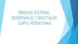 BROJNI SISTEMI KODIRANJE I DIGITALNI ZAPIS PODATAKA Brojni