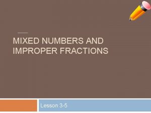 MIXED NUMBERS AND IMPROPER FRACTIONS Lesson 3 5