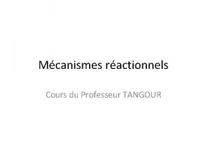 Mcanismes ractionnels Cours du Professeur TANGOUR Acte lmentaire