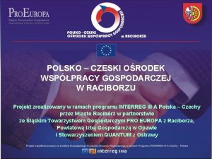 POLSKO CZESKI ORODEK WSPPRACY GOSPODARCZEJ W RACIBORZU Projekt