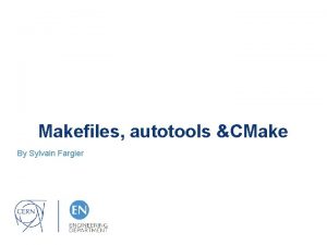 Makefiles autotools CMake By Sylvain Fargier Introduction Introduction