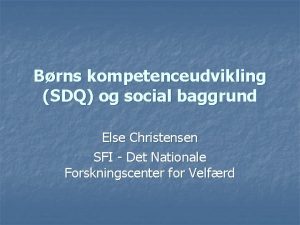 Brns kompetenceudvikling SDQ og social baggrund Else Christensen