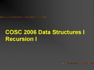 COSC 2006 Data Structures I Recursion I Topics