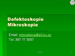 Defektoskopie Mikroskopie Email mhorakovapf jcu cz Tel 387