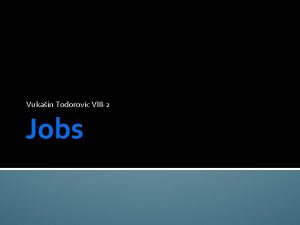 Vukain Todorovic VIII2 Jobs Jobs What is a